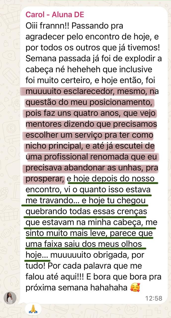 Mensagem de Carol: o encontro de hoje foi muito esclarecedor na questão do meu posicionamento. Vi o quanto aquilo estava me travando, você quebrou as crenças que estavam na minha cabeça, me sinto muito mais leve.